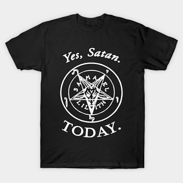 YES SATAN...today T-Shirt by SCL1CocoDesigns